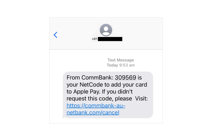 Scam: "From CommBank: 309569 is your NetCode to add your card to Apple Pay. ...."